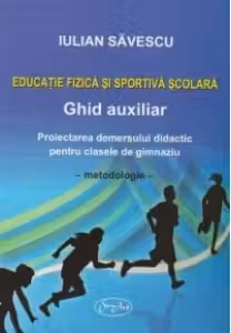 Educatie fizica si sportiva scolara - Ghid auxiliar. Proiectarea demersului didactic pentru clasele de gimnaziu (V-VIII) - Metodologie