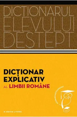 Dictionarul elevului destept. Dictionar explicativ al limbii romane