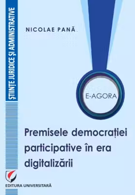 E-Agora. Permisele democratiei participative in era digitalizarii