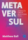 Metaversul. Si modul in care va revolutiona totul