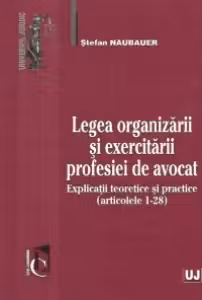 Legea organizarii si exercitarii profesiei de avocat. Explicatii teoretice si practice (articolele 1-28)