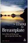 Be Thou My Breastplate. 40 Days of Giving your Life to God the Celtic Way