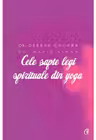 Cele sapte legi spirituale din yoga. Ghid practic pentru vindecarea trupului, a mintii si a spiritului