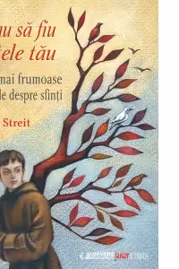Vreau sa fiu fratele tau. Cele mai frumoase legende despre sfinti