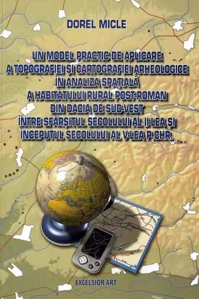 Un model practic de aplicare a topografiei și cartografiei arheologice în analiza spațială a habitatului rural post-roman din Dacia de Sud-Vest între sfârșitul sec.II și începutul sec.V p.Chr.