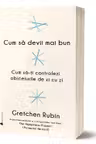 Cum sa devii mai bun: Cum sa-ti controlezi obiceiurile de zi cu zi