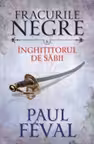 Fracurile negre. Inghititorul de sabii. Vol. 6.
