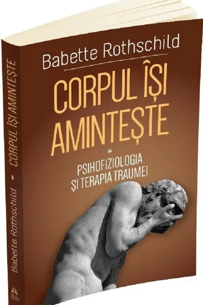 Corpul își amintește Vol.1: Psihofiziologia și tratamentul traumei