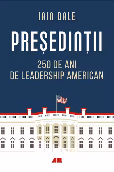 Presedintii - 250 de ani de leadership american