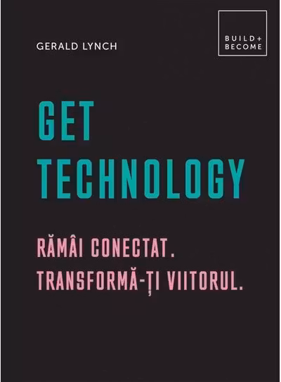 Get Technology.Ramai conectat. Transforma-ti viitorul