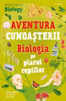 Aventura cunoasterii. Biologia pe placul copiilor