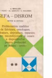SEFA-DISROM Sistem si metoda. Volumul al II-lea, Problematica stadiilor de fabricare, omologare, exploatare, depozitare, reparare, triere, reconditionare si casare a dispozitivelor pentru prelucrari pe masini-unelte