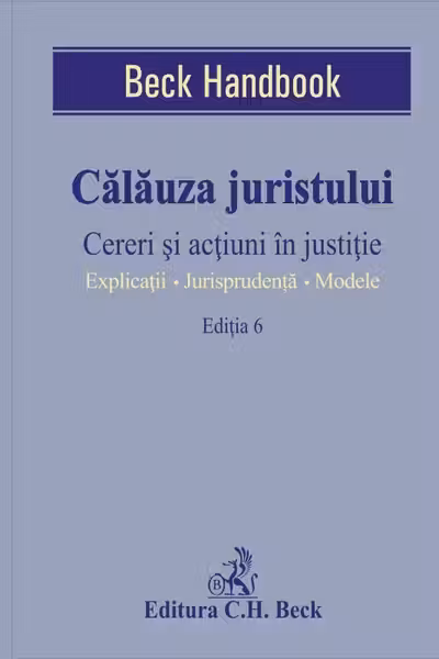 Călăuza juristului Ed.6. Cereri și acțiuni în justiție