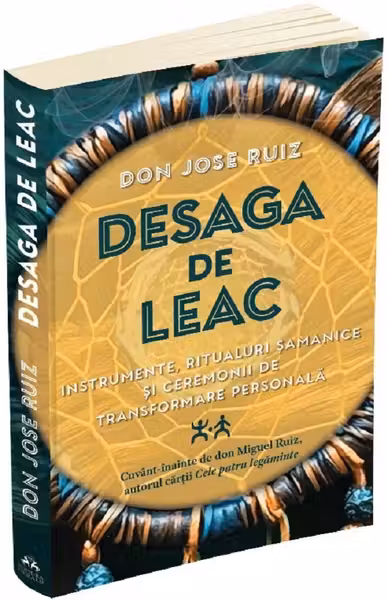 Desaga de Leac. Instrumente ritualuri samanice si ceremonii de transformare personala