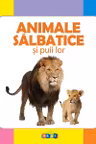Prima mea carte cu imagini. Animale salbatice si puii lor.