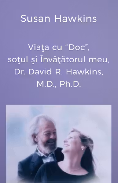 Viața cu Doc, soțul și Învățătorul meu, Dr. David R. Hawkins, M.D., Ph.D.