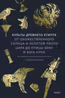 Культы Древнего Египта. От обожествленного солнца и золотой плоти царя до птицы Бену и бога Нуна