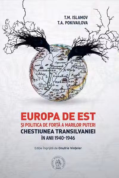 Europa de Est si politica de forta a Marilor Puteri. Chestiunea Transilvaniei in anii 1940-1946