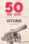 50 de idei pe care trebuie sa le cunosti. Istorie