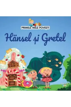 Primele mele povesti. Hansel si Gretel