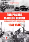 Sub povara marilor decizii. Romania si Geopolitica Marilor Puteri (1941-1945) Editia a 4-a