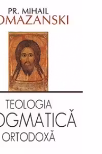 Teologia dogmatica ortodoxa - Mihail Pomazanski