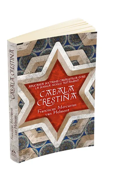 FRANCISCUS MERCURIUS VAN HELMONT / CABALA CRESTINA - APLICAREA DOCTRINELOR CABALISTIL