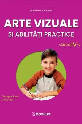 Arte vizuale si abilitati practice. Manual pentru clasa a 4-a - Emilia Roset, Gheorghe Roset