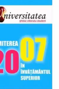 Universitatea - ghidul viitorului student - admiterea in invatamantul superior 2007 (editia a III-a)