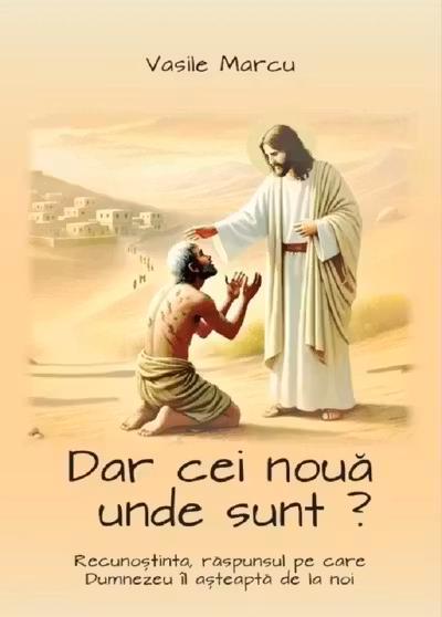 Dar cei noua unde sunt? Recunostinta, raspunsul pe care Dumnezeu il asteapta de la noi