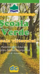 Scoala verde - scoala viitorului. Parteneriat in educatia pentru mediu – volumul I