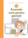 Ecranele sunt pentru parinti!