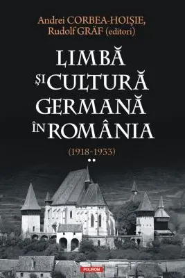 Limba si cultura germana in Romania (1918-1933). Volumul 2. Realitati postimperiale, discurs public si campuri culturale - Andrei Corbea-Hoisie, Rudolf Graf