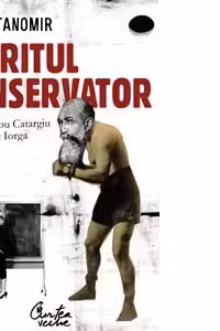 Spiritul conservator - De la Barbu Catargiu la Nicolae Iorga