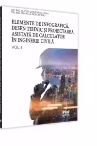 Elemente de infografica desen tehnic si proiectarea asistata de calculator in inginerie civila. Volumul I
