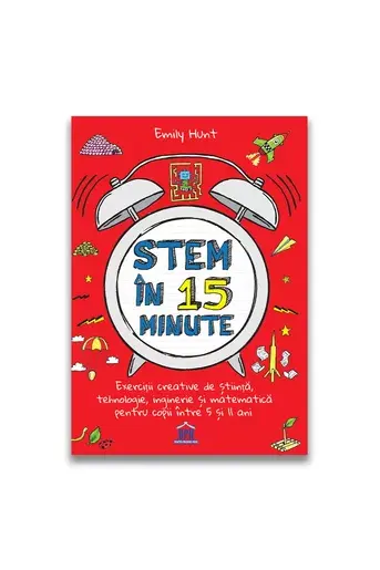 Stem in 15 minute: Exercitii creative de stiinta, tehnologie, inginerie si matematica pentru copii intre 5 si 11 ani