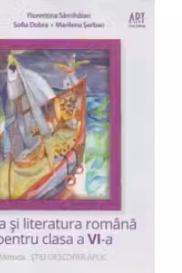 Limba si literatura romana pentru clasa a VI-a. Metoda Stiu-Descopar-Aplic