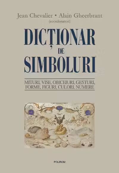 Dictionar de simboluri. Mituri, vise, obiceiuri, gesturi, forme, figuri, culori, numere