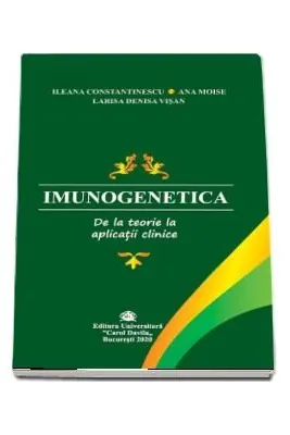 Imunogenetica. De la teorie la aplicatii clinice - Ileana Constantinescu, Ana Moise, Larisa Denisa Visan