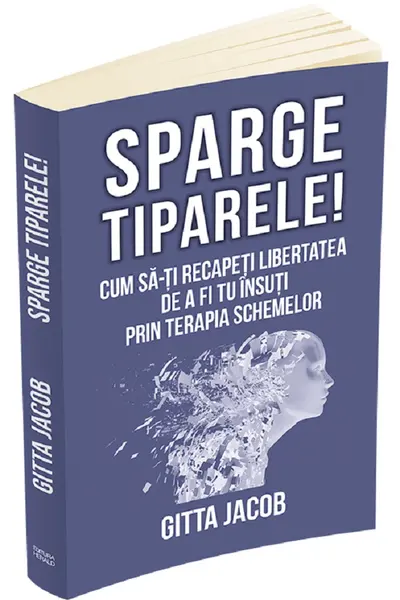 Spargă tiparele! Cum să-ți recapăți libertatea de a fi tu însuți prin terapia schemelor