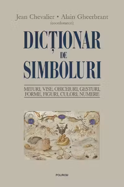 Dictionar de simboluri. Mituri, vise, obiceiuri, gesturi, forme, figuri, culori, numere