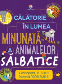 Calatorie in lumea minunata a animalelor salbatice
