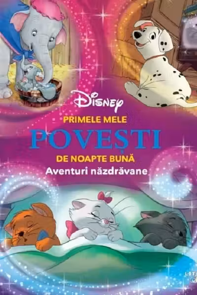 DISNEY. PRIMELE MELE POVESTI DE NOAPTE BUNA. Aventuri nazdravane