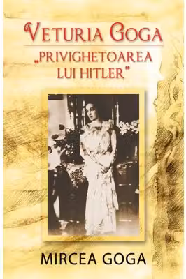 Veturia Goga - "Privighetoarea lui Hitler"