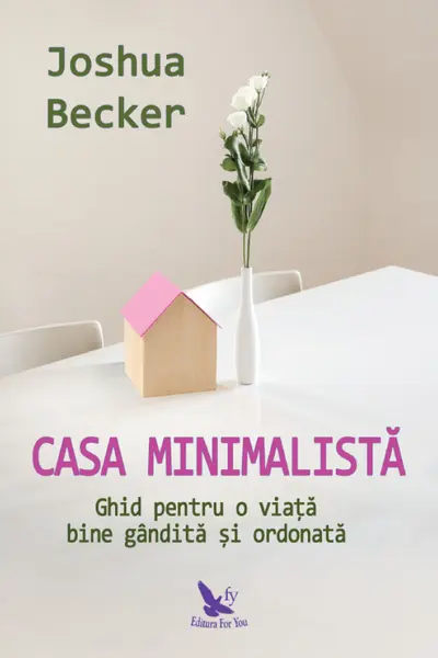 Casa minimalistă - ghid pentru o viaţă bine gândită şi ordonată