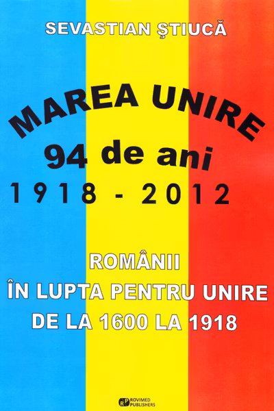 Marea Unire 1918-2012. Românii în luptă pentru Unire de la 1600 la 1918