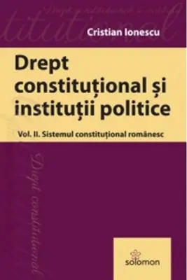 Drept constitutional. Volumul 2. Sistemul constitutional romanesc