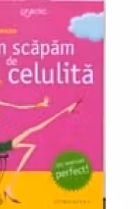 Cum scapam de celulita