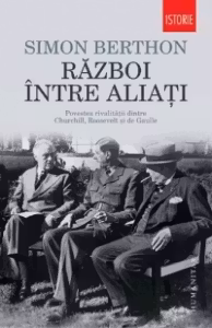 Razboi intre aliati. Povestea rivalitatii dintre Churchill, Roosevelt si de Gaulle
