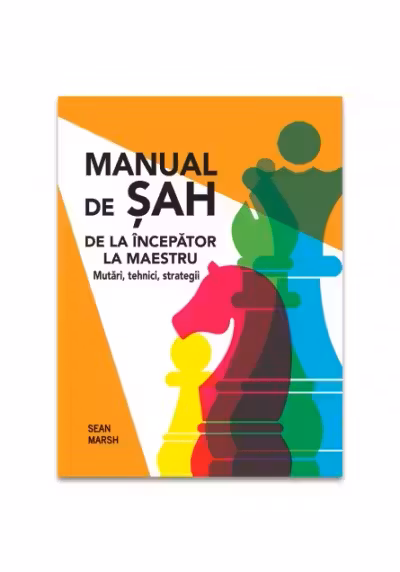 Manual de sah. De la incepator la maestru. Mutari tehnici strategii